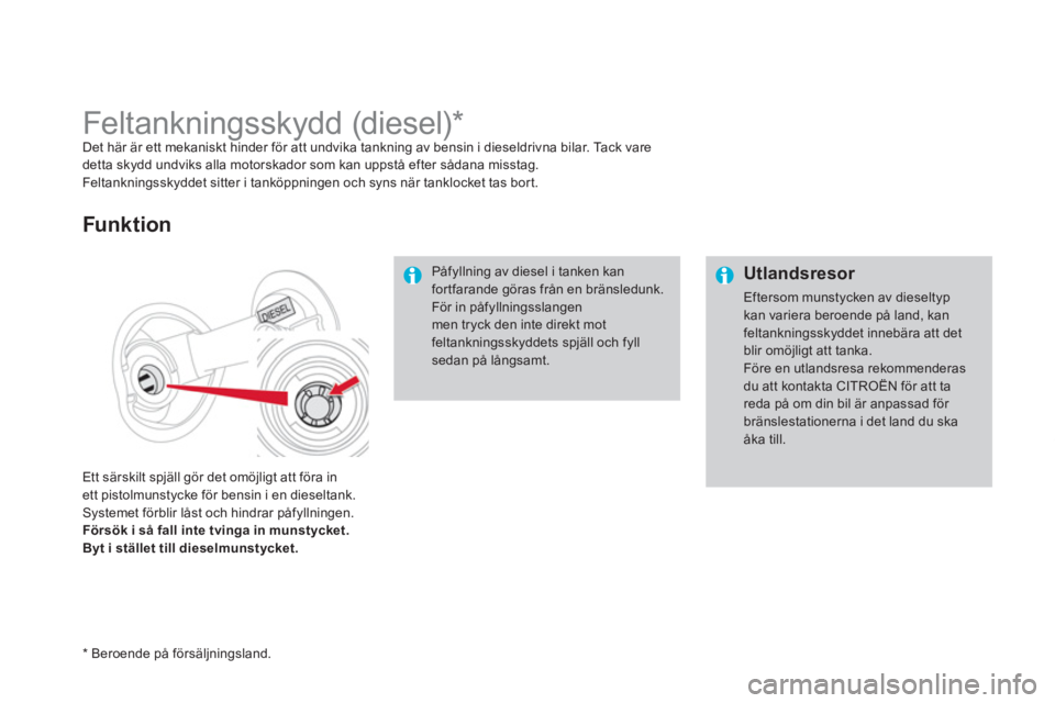 CITROEN DS4 2014 InstruktionsbÖcker (in Swedish)
Utlandsresor
Eftersom munstycken av dieseltyp
kan variera beroende på land, kan
feltankningsskyddet innebära att det
blir omöjligt att tanka.
Före en utlandsresa rekommenderas
du a CITROEN DS4 2014 InstruktionsbÖcker (in Swedish)
Utlandsresor
Eftersom munstycken av dieseltyp
kan variera beroende på land, kan
feltankningsskyddet innebära att det
blir omöjligt att tanka.
Före en utlandsresa rekommenderas
du a