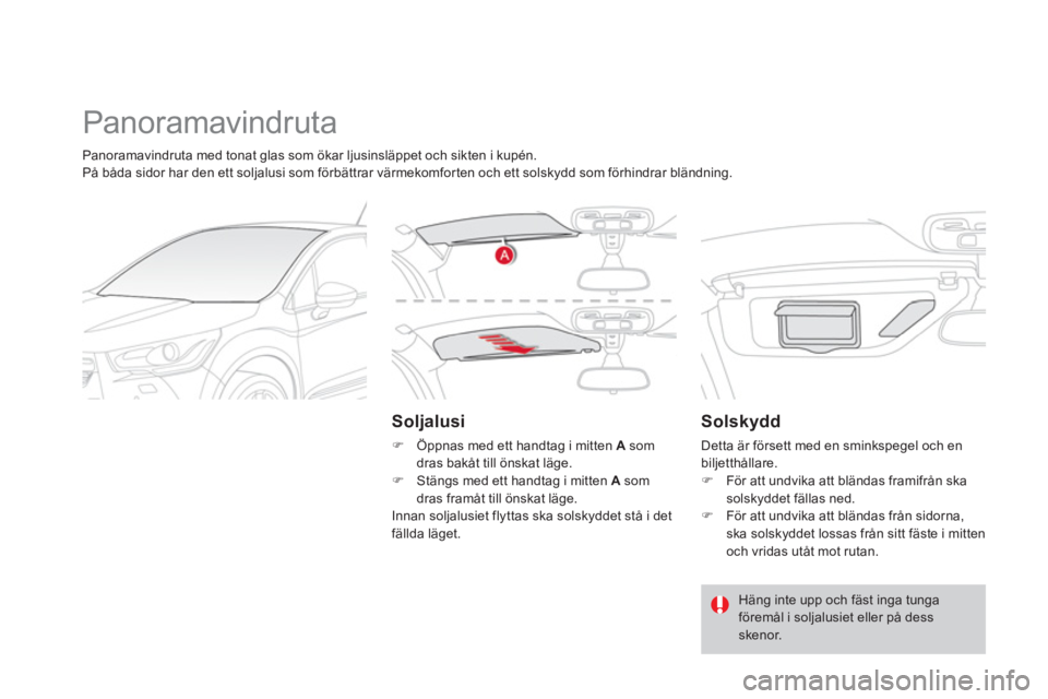 CITROEN DS4 2014  InstruktionsbÖcker (in Swedish)   Panoramavindruta 
 
 
Soljalusi 
 
 
 
�) 
  Öppnas med ett handtag i mitten  A 
 som 
dras bakåt till önskat läge. 
   
�) 
  Stängs med ett handtag i mitten  A 
 som 
dras framåt till önska