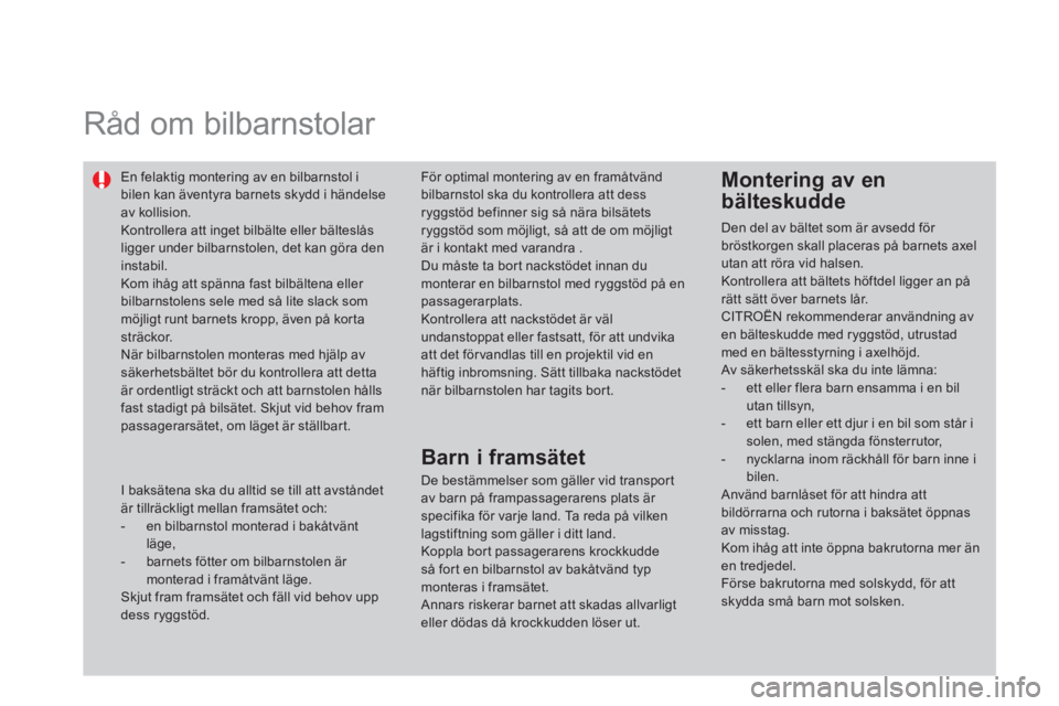 CITROEN DS4 2014  InstruktionsbÖcker (in Swedish)    
 
 
 
 
Råd om bilbarnstolar  
 
 
En felaktig montering av en bilbarnstol i 
bilen kan äventyra barnets skydd i händelse 
av kollision. 
  Kontrollera att inget bilbälte eller bälteslås 
li