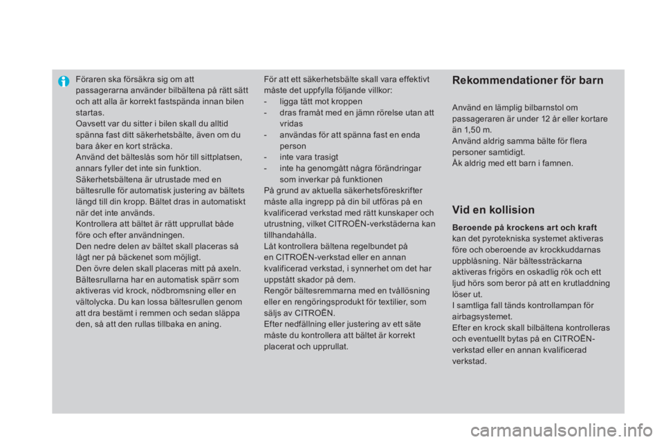 CITROEN DS4 2014  InstruktionsbÖcker (in Swedish)    
 
 
 
 
Föraren ska försäkra sig om att 
passagerarna använder bilbältena på rätt sätt 
och att alla är korrekt fastspända innan bilen 
startas. 
  Oavsett var du sitter i bilen skall du
