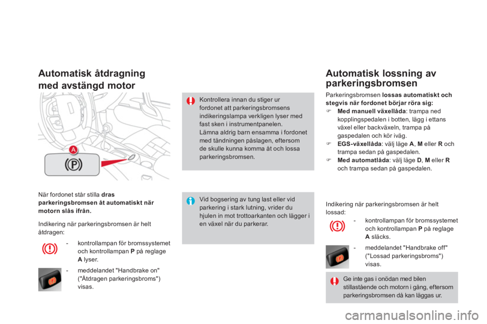 CITROEN DS4 2014  InstruktionsbÖcker (in Swedish)   När fordonet står stilla  dras 
parkeringsbromsen åt automatiskt när 
motorn slås ifrån. 
 
 
 
Automatisk åtdragning  
med avstängd motor 
   
Vid bogsering av tung last eller vid 
parkerin