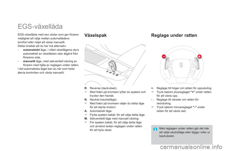 CITROEN DS4 2014  InstruktionsbÖcker (in Swedish)    
EGS-växellåda med sex växlar som ger föraren 
möjlighet att välja mellan automatlådans 
komfort eller nöjet att växla manuellt. 
  Detta innebär att du har två alternativ: 
   
 
-   au