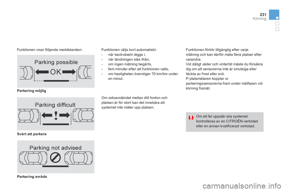 CITROEN DS4 2014  InstruktionsbÖcker (in Swedish) 231Körning
   
Funktionen visar följande meddelanden:   Funktionen väljs bort automatiskt: 
   
 
-   när backväxeln läggs i, 
   
-   när tändningen slås ifrån, 
   
-   om ingen mätning b