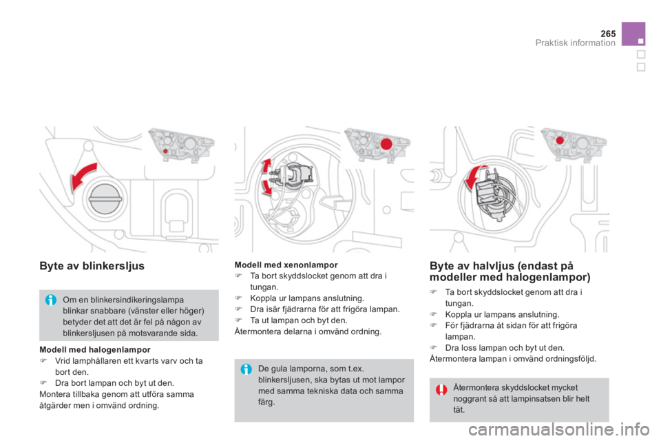 CITROEN DS4 2014  InstruktionsbÖcker (in Swedish) 265Praktisk information
   
 
 
 
 
 
 
 
 
 
Byte av halvljus (endast på 
modeller med halogenlampor) 
   
 
�) 
  Ta bort skyddslocket genom att dra i 
tungan. 
   
�) 
  Koppla ur lampans anslutni