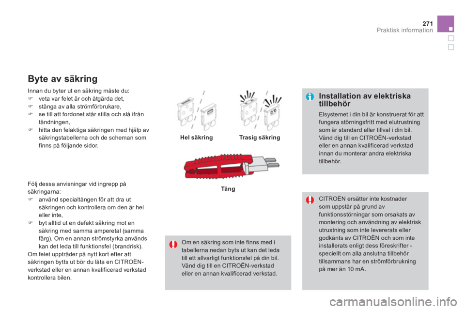 CITROEN DS4 2014  InstruktionsbÖcker (in Swedish) 271Praktisk information
   
Installation av elektriska 
tillbehör 
  Elsystemet i din bil är konstruerat för att 
fungera störningsfritt med elutrustning 
som är standard eller tillval i din bil.