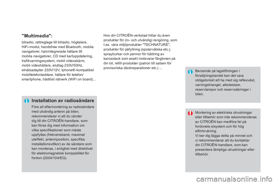 CITROEN DS4 2014  InstruktionsbÖcker (in Swedish)    
"Multimedia": 
 
bilradio, rattreglage till bilradio, högtalare, 
HiFi-modul, handsfree med Bluetooth, mobila 
navigatorer, halvintegrerade hållare till 
mobila navigatorer, CD med kartuppdateri