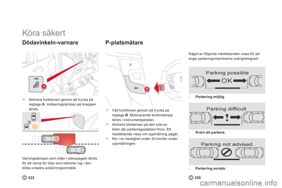 CITROEN DS4 2014  InstruktionsbÖcker (in Swedish)   Köra säker t 
 
�) 
  Aktivera funktionen genom att trycka på 
reglage  A 
. Indikeringslampan på knappen 
tänds.  
 
 
Dödavinkeln-varnare 
 
 
222 
 
    Varningslampan som sitter i sidospeg