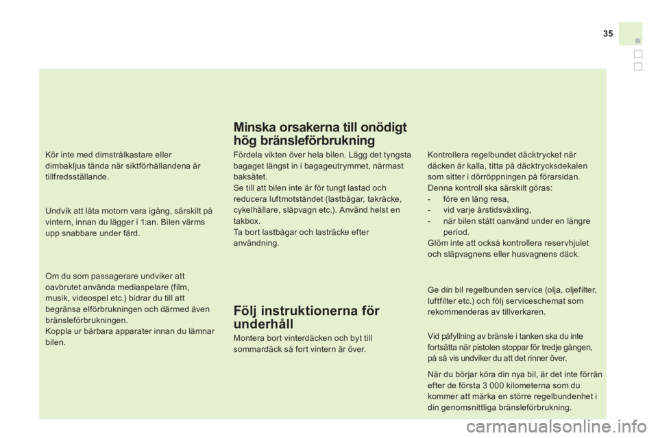 CITROEN DS4 2014  InstruktionsbÖcker (in Swedish) 35
   
Om du som passagerare undviker att 
oavbrutet använda mediaspelare (film, 
musik, videospel etc.) bidrar du till att 
begränsa elförbrukningen och därmed även 
bränsleförbrukningen. 
  K