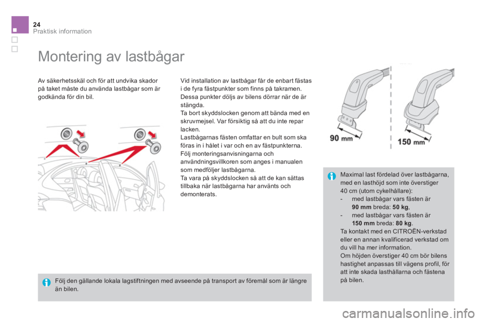 CITROEN DS4 2014  InstruktionsbÖcker (in Swedish) 24Praktisk information
   
 
 
 
 
 
 
 
Montering av lastbågar  
 
 
Av säkerhetsskäl och för att undvika skador 
på taket måste du använda lastbågar som är 
godkända för din bil.     
Vid