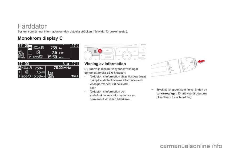 CITROEN DS4 2014  InstruktionsbÖcker (in Swedish)   Färddator 
 
 
 
 
 
 
 
Monokrom display C 
 
 
Visning av information 
 
Du kan välja mellan två typer av visningar 
genom att trycka på  A 
-knappen: 
   
 
-   färddatorns information visas