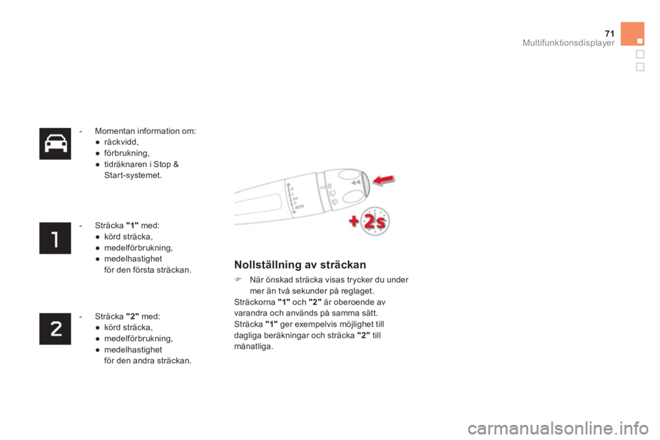 CITROEN DS4 2014  InstruktionsbÖcker (in Swedish) 71Multifunktionsdisplayer
   
 
-   Momentan information om: 
   
 
● 
 räckvidd, 
   
● 
 förbrukning, 
   
● 
  tidräknaren i Stop &
Start-systemet.  
 
   
 
-  Sträcka  "1" 
 med: 
   
 