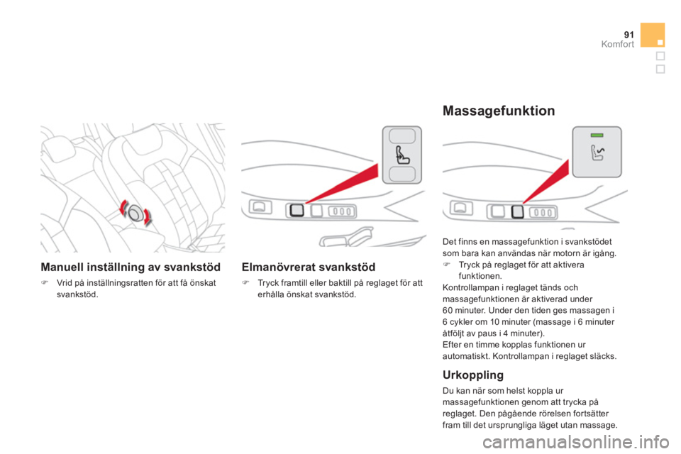 CITROEN DS4 2014  InstruktionsbÖcker (in Swedish) 91Komfor t
   
 
Manuell inställning av svankstöd 
 
 
 
�) 
  Vrid på inställningsratten för att få önskat 
svankstöd.  
 
 
 
 
 
Elmanövrerat svankstöd 
 
 
 
�) 
  Tryck framtill eller b
