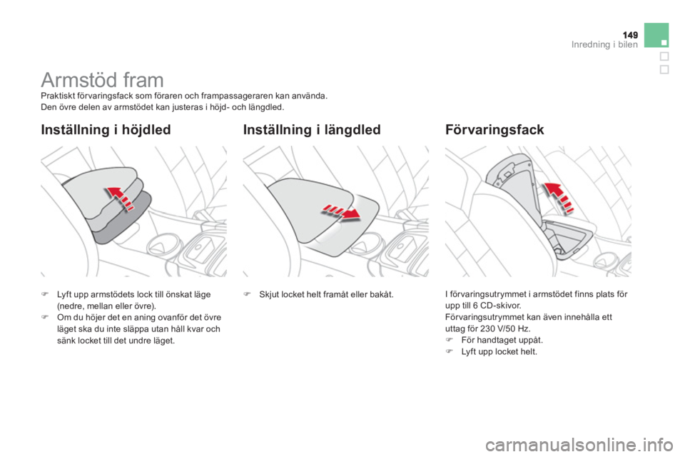 CITROEN DS4 2013  InstruktionsbÖcker (in Swedish) Inredning i bilen
   
 
 
 
 
 
 
 
Armstöd fram  
Praktiskt förvaringsfack som föraren och frampassageraren kan använda.
 Den övre delen av armstödet kan justeras i höjd- och längdled. 
Inst