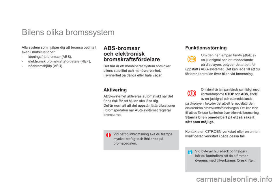 CITROEN DS4 2013  InstruktionsbÖcker (in Swedish)    
 
 
 
 
 
 
 
 
 
 
 
 
 
 
 
 
Bilens olika bromssystem 
 Alla system som hjälper dig att bromsa optimalt även i nödsituationer:
-   låsningsfria bromsar (ABS), 
-  elektronisk bromskra
ftsf