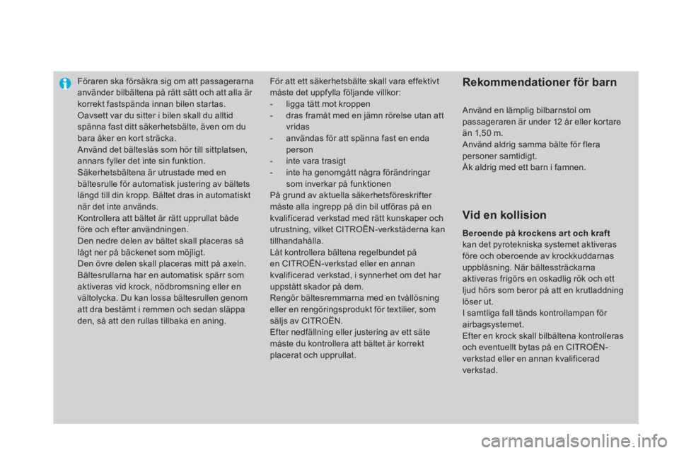 CITROEN DS4 2013  InstruktionsbÖcker (in Swedish) Föraren ska försäkra sig om att passagerarnaanvänder bilbältena på rätt sätt och att alla är korrekt fastspända innan bilen star tas.
 Oavsett var du sitter i bilen skall du alltid spänna f