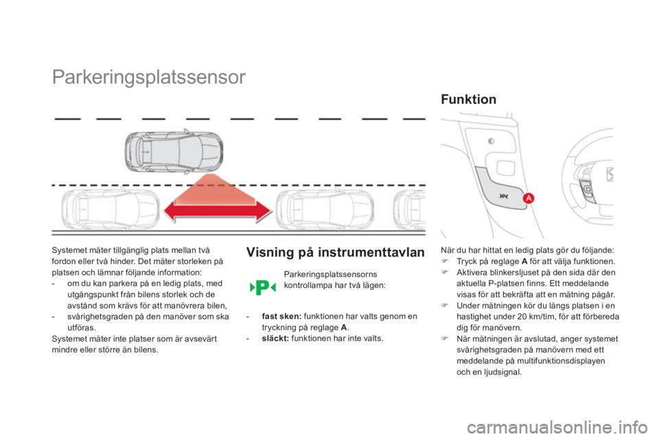 CITROEN DS4 2013 InstruktionsbÖcker (in Swedish)
Parkeringsplatssensor
Systemet mäter tillgänglig plats mellan två
fordon eller två hinder. Det mäter storleken på
platsen och lämnar följande information:
- om du kan parkera CITROEN DS4 2013 InstruktionsbÖcker (in Swedish)
Parkeringsplatssensor
Systemet mäter tillgänglig plats mellan två
fordon eller två hinder. Det mäter storleken på
platsen och lämnar följande information:
- om du kan parkera