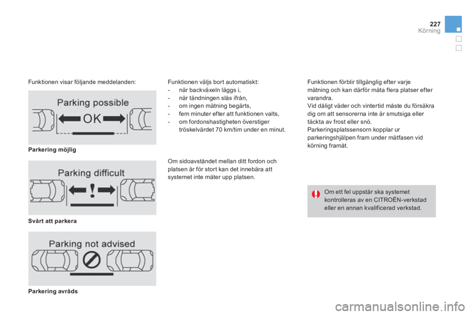CITROEN DS4 2013  InstruktionsbÖcker (in Swedish) 227Körning
   
Funktionen visar följande meddelanden:Funktionen väljs bor t automatiskt: 
-  när backväxeln läggs i, 
-   när tändningen slås ifrån,
-  om in
gen mätning begärts, 
-   fem 