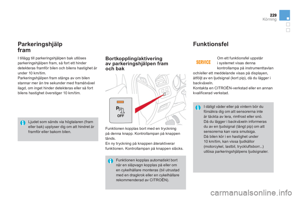 CITROEN DS4 2013 InstruktionsbÖcker (in Swedish) Körning
Parkeringshjälp
fram
Funktionsfel
Om ett funktionsfel uppstår i systemet visas dennakontrollampa på instrumenttavlan
och/eller ett meddelande visas på displayen,
åtföljt av en l CITROEN DS4 2013 InstruktionsbÖcker (in Swedish) Körning
Parkeringshjälp
fram
Funktionsfel
Om ett funktionsfel uppstår i systemet visas dennakontrollampa på instrumenttavlan
och/eller ett meddelande visas på displayen,
åtföljt av en l