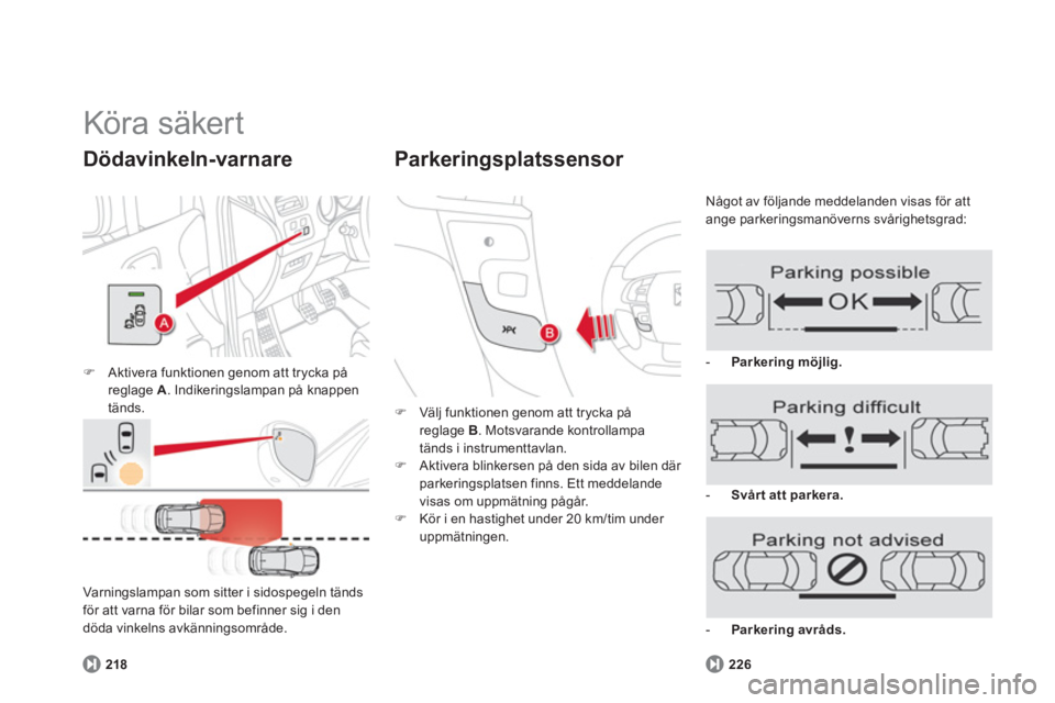 CITROEN DS4 2013  InstruktionsbÖcker (in Swedish)   Köra säker t 
�)Aktivera funktionen genom att trycka påreglage  A. Indikeringslampan på knappen 
tänds.
Dödavinkeln-varnare
218 Varningslampan som sitter i sidospegeln t
änds för att varna f