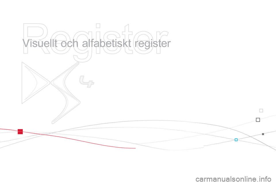 CITROEN DS4 2013 InstruktionsbÖcker (in Swedish)
Register
Visuellt och alfabetiskt register CITROEN DS4 2013 InstruktionsbÖcker (in Swedish)
Register
Visuellt och alfabetiskt register