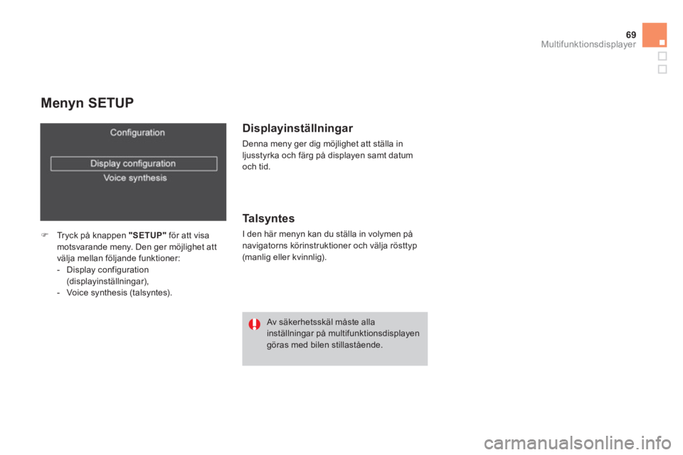 CITROEN DS4 2013  InstruktionsbÖcker (in Swedish) 69Multifunktionsdisplayer
   
Menyn SETUP 
�)Tryck på knappen "SETUP" 
 för att visa motsvarande meny. Den ger möjlighet att
välja mellan följande funktioner: 
-  Display configuration(displayins