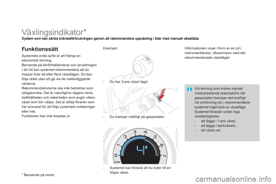 CITROEN DS4 2011  InstruktionsbÖcker (in Swedish)    
 
 
 
 
 
 
 
 
 
 
Växlingsindikator *  
Funktionssätt
Systemets enda syfte är att främja enekonomisk körning.
Beroende på körförhållandena och utrustningen 
i din bil kan s
ystemet reko