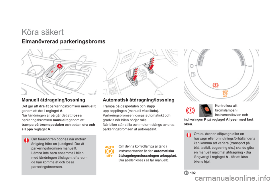 CITROEN DS4 2011 InstruktionsbÖcker (in Swedish) Köra säker t
Manuell åtdragning/lossning
Det går att dra åt
parkeringsbromsen manuelltgenom att dra i reglaget A.När tändningen är på går det att lossaparkeringsbromsen manuelltgenom CITROEN DS4 2011 InstruktionsbÖcker (in Swedish) Köra säker t
Manuell åtdragning/lossning
Det går att dra åt
parkeringsbromsen manuelltgenom att dra i reglaget A.När tändningen är på går det att lossaparkeringsbromsen manuelltgenom