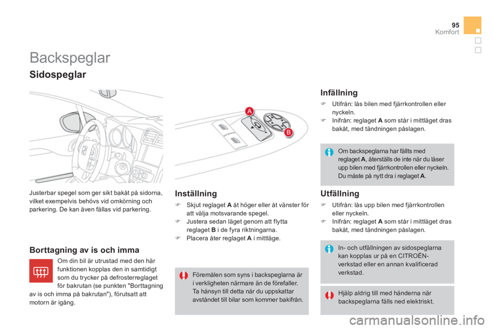 CITROEN DS4 2011  InstruktionsbÖcker (in Swedish) 95
Komfor t
   
 
 
 
 
Backspeglar 
 
Justerbar spegel som ger sikt bakåt på sidorna, 
vilket exempelvis behövs vid omkörning ochparkering. De kan även fällas vid parkering. 
   
Borttagning av