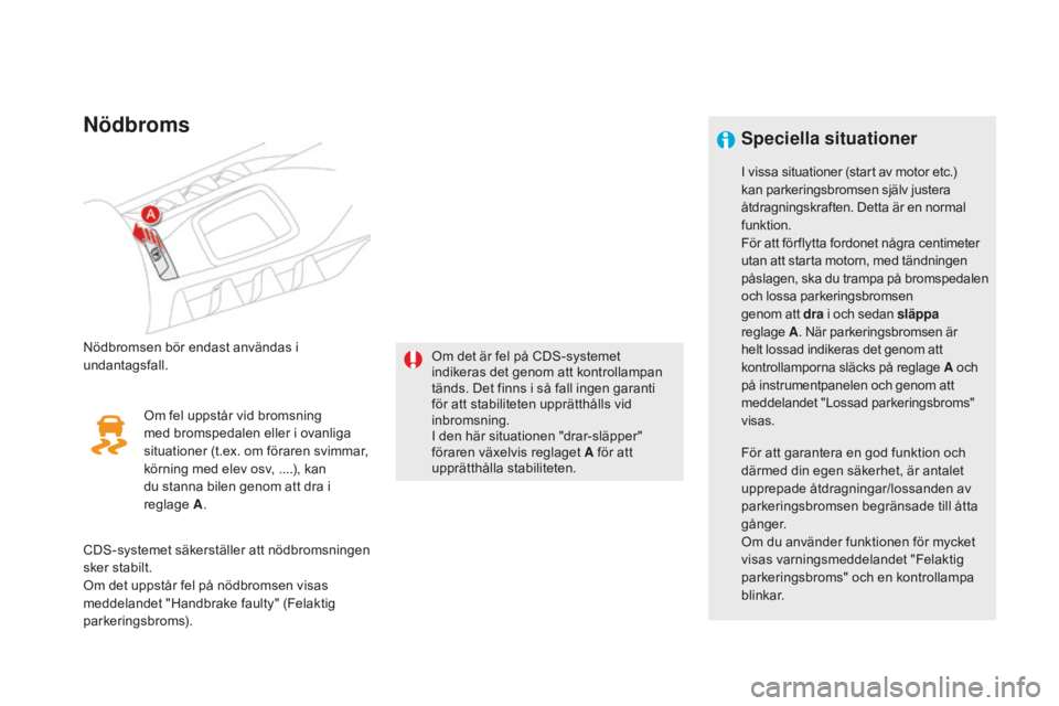 CITROEN DS5 2016 InstruktionsbÖcker (in Swedish) DS5_sv_Chap04_conduite_ed02-2015
Nödbroms
Nödbromsen bör endast användas i
undantagsfall.Om det är fel på CDS-systemet
indikeras det genom att kontrollampan
tänds. Det finns i så fall ingen CITROEN DS5 2016 InstruktionsbÖcker (in Swedish) DS5_sv_Chap04_conduite_ed02-2015
Nödbroms
Nödbromsen bör endast användas i
undantagsfall.Om det är fel på CDS-systemet
indikeras det genom att kontrollampan
tänds. Det finns i så fall ingen