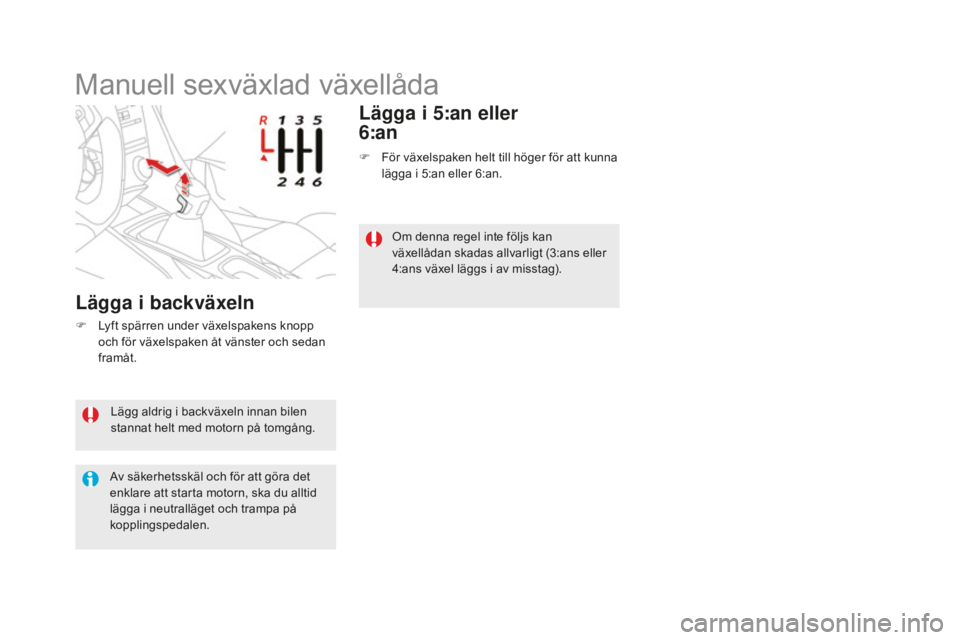 CITROEN DS5 2016 InstruktionsbÖcker (in Swedish) DS5_sv_Chap04_conduite_ed02-2015
Lägg aldrig i backväxeln innan bilen
stannat helt med motorn på tomgång.
Av säkerhetsskäl och för att göra det
enklare att starta motorn, ska du alltid
läg CITROEN DS5 2016 InstruktionsbÖcker (in Swedish) DS5_sv_Chap04_conduite_ed02-2015
Lägg aldrig i backväxeln innan bilen
stannat helt med motorn på tomgång.
Av säkerhetsskäl och för att göra det
enklare att starta motorn, ska du alltid
läg