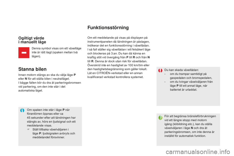 CITROEN DS5 2016 InstruktionsbÖcker (in Swedish) DS5_sv_Chap04_conduite_ed02-2015
ogiltigt värde
i manuellt läge
Denna symbol visas om ett växelläge
inte är rätt ilagt (spaken mellan två
lägen).
Stanna bilen
Innan motorn stängs av ska CITROEN DS5 2016 InstruktionsbÖcker (in Swedish) DS5_sv_Chap04_conduite_ed02-2015
ogiltigt värde
i manuellt läge
Denna symbol visas om ett växelläge
inte är rätt ilagt (spaken mellan två
lägen).
Stanna bilen
Innan motorn stängs av ska