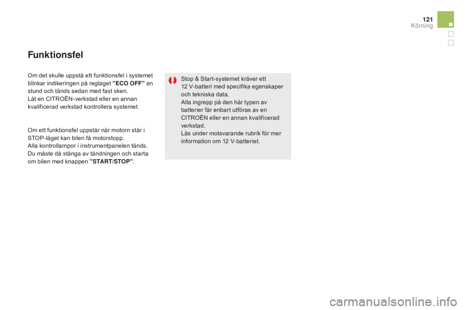 CITROEN DS5 2016 InstruktionsbÖcker (in Swedish) 121
DS5_sv_Chap04_conduite_ed02-2015
Funktionsfel
Om ett funktionsfel uppstår när motorn står i
STOP-läget kan bilen få motorstopp.
Alla kontrollampor i instrumentpanelen tänds.
Du måste då s CITROEN DS5 2016 InstruktionsbÖcker (in Swedish) 121
DS5_sv_Chap04_conduite_ed02-2015
Funktionsfel
Om ett funktionsfel uppstår när motorn står i
STOP-läget kan bilen få motorstopp.
Alla kontrollampor i instrumentpanelen tänds.
Du måste då s