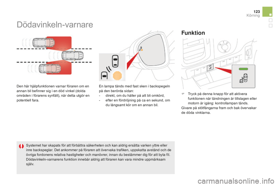 CITROEN DS5 2016 InstruktionsbÖcker (in Swedish) 123
DS5_sv_Chap04_conduite_ed02-2015
Dödavinkeln-varnare
Den här hjälpfunktionen varnar föraren om en
annan bil befinner sig i en död vinkel (dolda
områden i förarens synfält), när detta ut CITROEN DS5 2016 InstruktionsbÖcker (in Swedish) 123
DS5_sv_Chap04_conduite_ed02-2015
Dödavinkeln-varnare
Den här hjälpfunktionen varnar föraren om en
annan bil befinner sig i en död vinkel (dolda
områden i förarens synfält), när detta ut