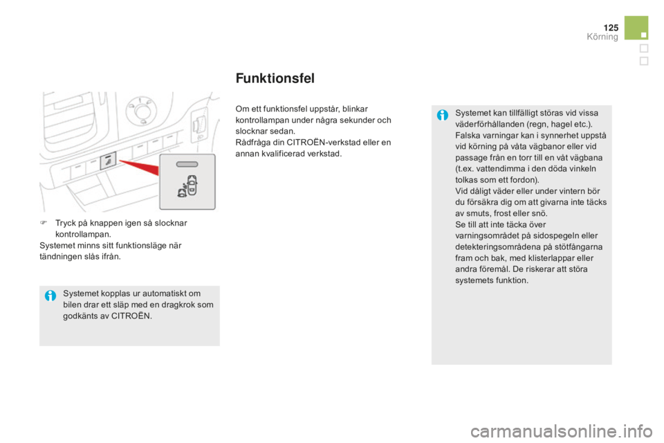 CITROEN DS5 2016 InstruktionsbÖcker (in Swedish) 125
DS5_sv_Chap04_conduite_ed02-2015
F Tryck på knappen igen så slocknar
kontrollampan.
Systemet minns sitt funktionsläge när
tändningen slås ifrån. Om ett funktionsfel uppstår, blinkar
kon CITROEN DS5 2016 InstruktionsbÖcker (in Swedish) 125
DS5_sv_Chap04_conduite_ed02-2015
F Tryck på knappen igen så slocknar
kontrollampan.
Systemet minns sitt funktionsläge när
tändningen slås ifrån. Om ett funktionsfel uppstår, blinkar
kon