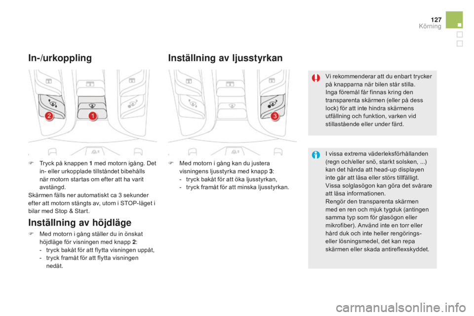 CITROEN DS5 2016 InstruktionsbÖcker (in Swedish) 127
DS5_sv_Chap04_conduite_ed02-2015
F Tryck på knappen 1 med motorn igång. Det
in- eller urkopplade tillståndet bibehålls
när motorn startas om efter att ha varit
avstängd.
Skärmen fälls n CITROEN DS5 2016 InstruktionsbÖcker (in Swedish) 127
DS5_sv_Chap04_conduite_ed02-2015
F Tryck på knappen 1 med motorn igång. Det
in- eller urkopplade tillståndet bibehålls
när motorn startas om efter att ha varit
avstängd.
Skärmen fälls n