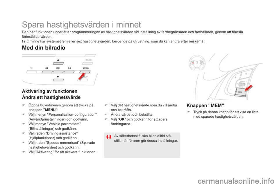 CITROEN DS5 2016 InstruktionsbÖcker (in Swedish) DS5_sv_Chap04_conduite_ed02-2015
Spara hastighetsvärden i minnet
Aktivering av funktionen
Ändra ett hastighetsvärde
Med din bilradio
Knappen "MEM"
F Tryck på denna knapp för att visa en l CITROEN DS5 2016 InstruktionsbÖcker (in Swedish) DS5_sv_Chap04_conduite_ed02-2015
Spara hastighetsvärden i minnet
Aktivering av funktionen
Ändra ett hastighetsvärde
Med din bilradio
Knappen "MEM"
F Tryck på denna knapp för att visa en l