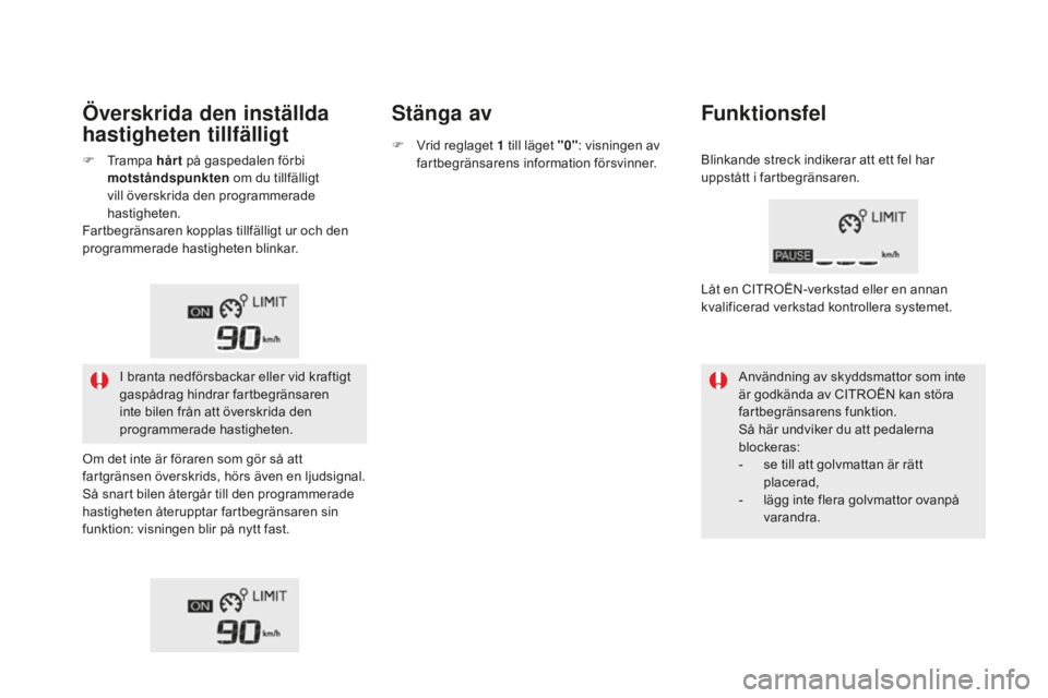 CITROEN DS5 2016 InstruktionsbÖcker (in Swedish) DS5_sv_Chap04_conduite_ed02-2015
Överskrida den inställda
hastigheten tillfälligtStänga av
Funktionsfel
Användning av skyddsmattor som inte
är godkända av CITROËN kan störa
fartbegränsare CITROEN DS5 2016 InstruktionsbÖcker (in Swedish) DS5_sv_Chap04_conduite_ed02-2015
Överskrida den inställda
hastigheten tillfälligtStänga av
Funktionsfel
Användning av skyddsmattor som inte
är godkända av CITROËN kan störa
fartbegränsare