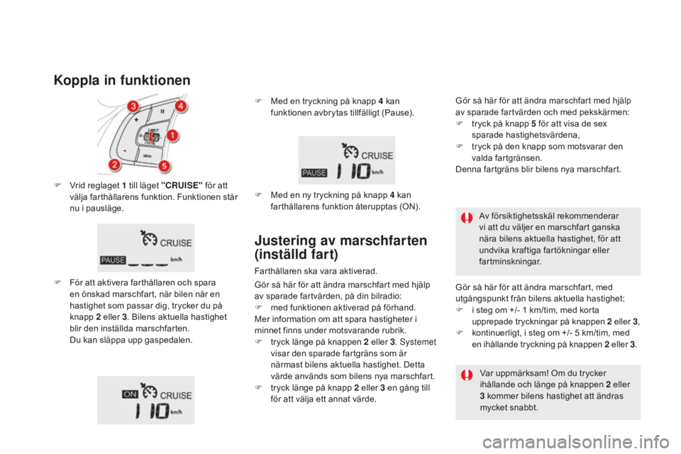 CITROEN DS5 2016 InstruktionsbÖcker (in Swedish) DS5_sv_Chap04_conduite_ed02-2015
F Vrid reglaget 1 till läget "cRU ISE" för att
välja farthållarens funktion. Funktionen står
nu i pausläge.
F
Fö
r att aktivera farthållaren och sp CITROEN DS5 2016 InstruktionsbÖcker (in Swedish) DS5_sv_Chap04_conduite_ed02-2015
F Vrid reglaget 1 till läget "cRU ISE" för att
välja farthållarens funktion. Funktionen står
nu i pausläge.
F
Fö
r att aktivera farthållaren och sp