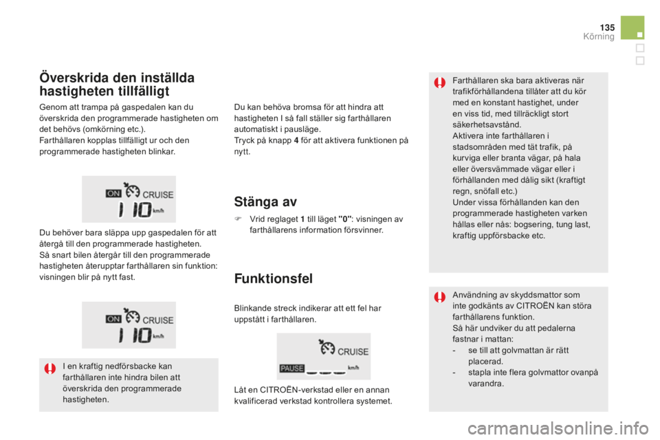 CITROEN DS5 2016 InstruktionsbÖcker (in Swedish) 135
DS5_sv_Chap04_conduite_ed02-2015
Farthållaren ska bara aktiveras när
trafikförhållandena tillåter att du kör
med en konstant hastighet, under
en viss tid, med tillräckligt stort
säkerh CITROEN DS5 2016 InstruktionsbÖcker (in Swedish) 135
DS5_sv_Chap04_conduite_ed02-2015
Farthållaren ska bara aktiveras när
trafikförhållandena tillåter att du kör
med en konstant hastighet, under
en viss tid, med tillräckligt stort
säkerh