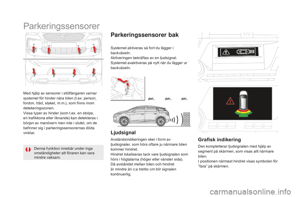 CITROEN DS5 2016 InstruktionsbÖcker (in Swedish) DS5_sv_Chap04_conduite_ed02-2015
Med hjälp av sensorer i stötfångaren varnar
systemet för hinder nära bilen (t.ex. person,
fordon, träd, staket, m.m.), som finns inom
detekeringszonen.
Vissa CITROEN DS5 2016 InstruktionsbÖcker (in Swedish) DS5_sv_Chap04_conduite_ed02-2015
Med hjälp av sensorer i stötfångaren varnar
systemet för hinder nära bilen (t.ex. person,
fordon, träd, staket, m.m.), som finns inom
detekeringszonen.
Vissa