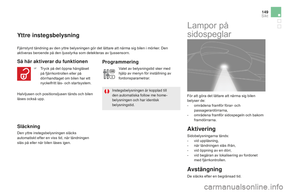 CITROEN DS5 2016 InstruktionsbÖcker (in Swedish) 149
DS5_sv_Chap05_visibilite_ed02-2015
Yttre instegsbelysning
Så här aktiverar du funktionen
Släckning
Den yttre instegsbelysningen släcks
automatiskt efter en viss tid, när tändningen
slås p CITROEN DS5 2016 InstruktionsbÖcker (in Swedish) 149
DS5_sv_Chap05_visibilite_ed02-2015
Yttre instegsbelysning
Så här aktiverar du funktionen
Släckning
Den yttre instegsbelysningen släcks
automatiskt efter en viss tid, när tändningen
slås p