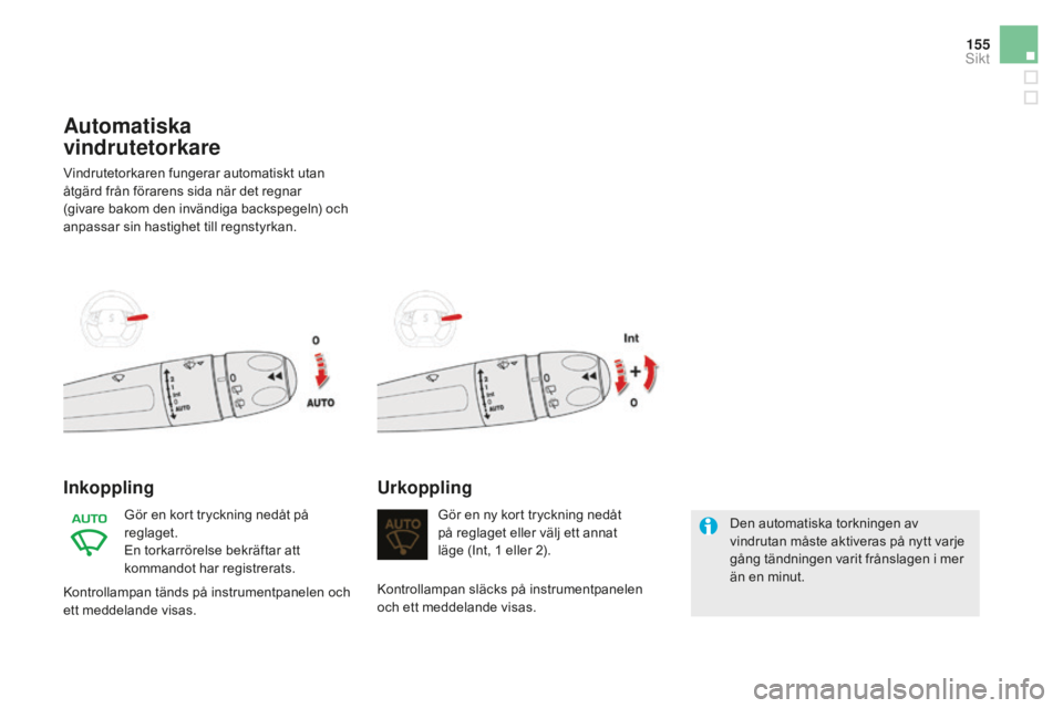 CITROEN DS5 2016 InstruktionsbÖcker (in Swedish) 155
DS5_sv_Chap05_visibilite_ed02-2015
Automatiska
vindrutetorkare
Vindrutetorkaren fungerar automatiskt utan
åtgärd från förarens sida när det regnar
(givare bakom den invändiga backspegeln CITROEN DS5 2016 InstruktionsbÖcker (in Swedish) 155
DS5_sv_Chap05_visibilite_ed02-2015
Automatiska
vindrutetorkare
Vindrutetorkaren fungerar automatiskt utan
åtgärd från förarens sida när det regnar
(givare bakom den invändiga backspegeln