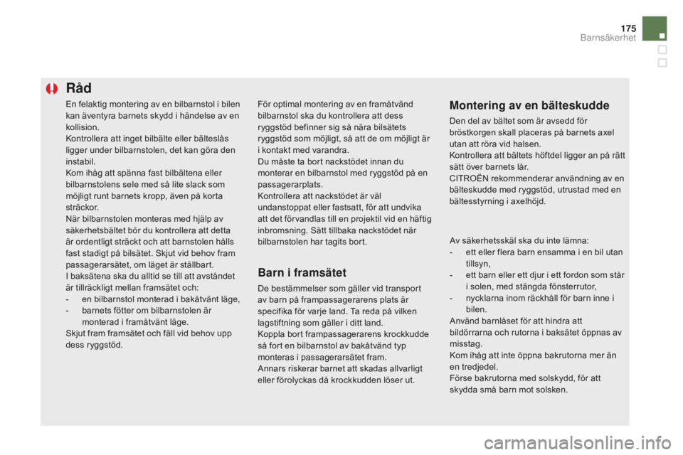 CITROEN DS5 2016 InstruktionsbÖcker (in Swedish) 175
DS5_sv_Chap06_securite-enfants_ed02-2015
En felaktig montering av en bilbarnstol i bilen
kan äventyra barnets skydd i händelse av en
kollision.
Kontrollera att inget bilbälte eller bälteslå CITROEN DS5 2016 InstruktionsbÖcker (in Swedish) 175
DS5_sv_Chap06_securite-enfants_ed02-2015
En felaktig montering av en bilbarnstol i bilen
kan äventyra barnets skydd i händelse av en
kollision.
Kontrollera att inget bilbälte eller bälteslå