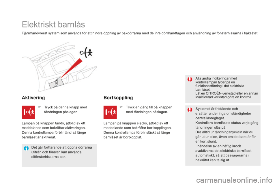CITROEN DS5 2016 InstruktionsbÖcker (in Swedish) DS5_sv_Chap06_securite-enfants_ed02-2015
Elektriskt barnlås
Fjärrmanövrerat system som används för att hindra öppning av bakdörrarna med de inre dörrhandtagen och användning av fönsterhissar CITROEN DS5 2016 InstruktionsbÖcker (in Swedish) DS5_sv_Chap06_securite-enfants_ed02-2015
Elektriskt barnlås
Fjärrmanövrerat system som används för att hindra öppning av bakdörrarna med de inre dörrhandtagen och användning av fönsterhissar