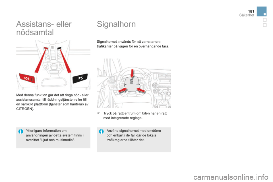 CITROEN DS5 2016 InstruktionsbÖcker (in Swedish) 181
DS5_sv_Chap07_securite_ed02-2015
Signalhorn
Assistans- eller
nödsamtal
Med denna funktion går det att ringa nöd- eller
assistanssamtal till räddningstjänsten eller till
en särskild plattf CITROEN DS5 2016 InstruktionsbÖcker (in Swedish) 181
DS5_sv_Chap07_securite_ed02-2015
Signalhorn
Assistans- eller
nödsamtal
Med denna funktion går det att ringa nöd- eller
assistanssamtal till räddningstjänsten eller till
en särskild plattf