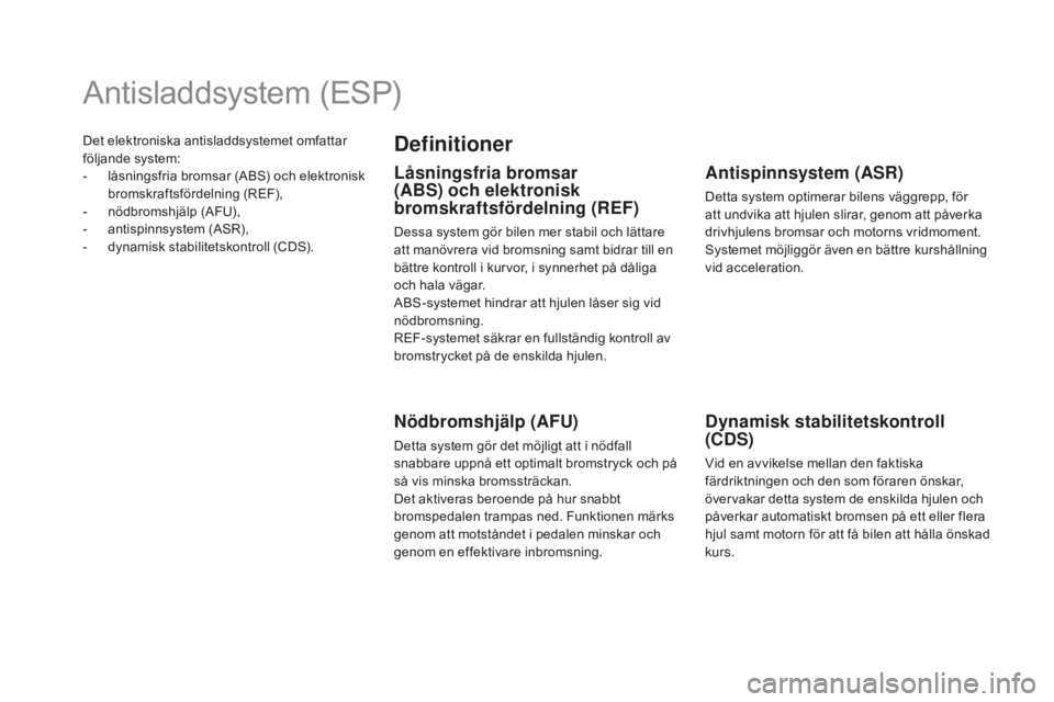 CITROEN DS5 2016 InstruktionsbÖcker (in Swedish) Det elektroniska antisladdsystemet omfattar
följande system:
-
lå
sningsfria bromsar (ABS) och elektronisk
bromskraftsfördelning (REF),
-
nö
dbromshjälp (AFU),
-
an
tispinnsystem (ASR),
-
CITROEN DS5 2016 InstruktionsbÖcker (in Swedish) Det elektroniska antisladdsystemet omfattar
följande system:
-
lå
sningsfria bromsar (ABS) och elektronisk
bromskraftsfördelning (REF),
-
nö
dbromshjälp (AFU),
-
an
tispinnsystem (ASR),
-