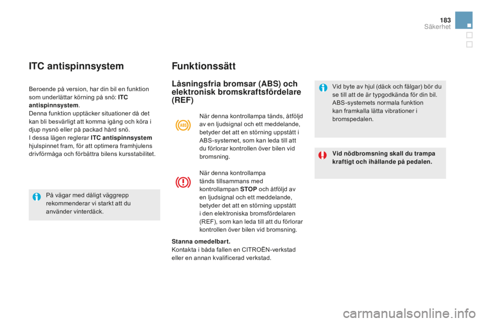 CITROEN DS5 2016 InstruktionsbÖcker (in Swedish) 183
DS5_sv_Chap07_securite_ed02-2015
ITc antispinnsystemF unktionssätt
Låsningsfria bromsar (ABS) och
elektronisk bromskraftsfördelare
(REF)
Vid nödbromsning skall du trampa
kraftigt och ihåll CITROEN DS5 2016 InstruktionsbÖcker (in Swedish) 183
DS5_sv_Chap07_securite_ed02-2015
ITc antispinnsystemF unktionssätt
Låsningsfria bromsar (ABS) och
elektronisk bromskraftsfördelare
(REF)
Vid nödbromsning skall du trampa
kraftigt och ihåll