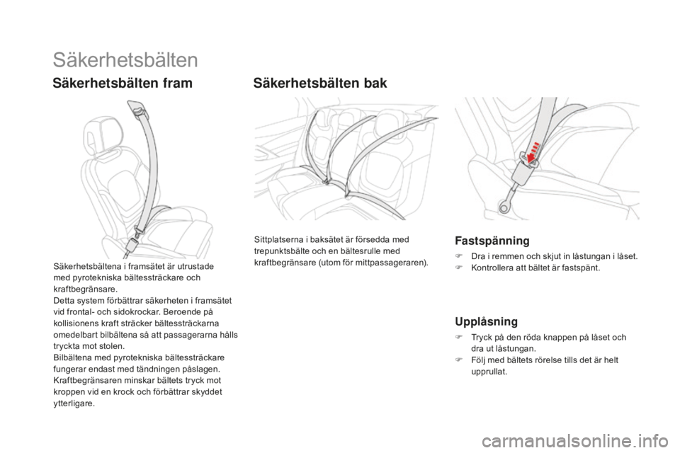 CITROEN DS5 2016 InstruktionsbÖcker (in Swedish) Säkerhetsbälten
Säkerhetsbälten fram Säkerhetsbälten bak
Sittplatserna i baksätet är försedda med
trepunktsbälte och en bältesrulle med
kraftbegränsare (utom för mittpassageraren).Fasts CITROEN DS5 2016 InstruktionsbÖcker (in Swedish) Säkerhetsbälten
Säkerhetsbälten fram Säkerhetsbälten bak
Sittplatserna i baksätet är försedda med
trepunktsbälte och en bältesrulle med
kraftbegränsare (utom för mittpassageraren).Fasts