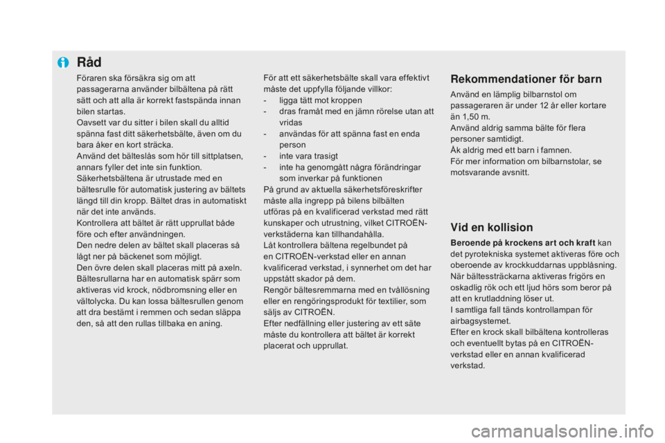 CITROEN DS5 2016 InstruktionsbÖcker (in Swedish) Föraren ska försäkra sig om att
passagerarna använder bilbältena på rätt
sätt och att alla är korrekt fastspända innan
bilen startas.
Oavsett var du sitter i bilen skall du alltid
spänn CITROEN DS5 2016 InstruktionsbÖcker (in Swedish) Föraren ska försäkra sig om att
passagerarna använder bilbältena på rätt
sätt och att alla är korrekt fastspända innan
bilen startas.
Oavsett var du sitter i bilen skall du alltid
spänn
