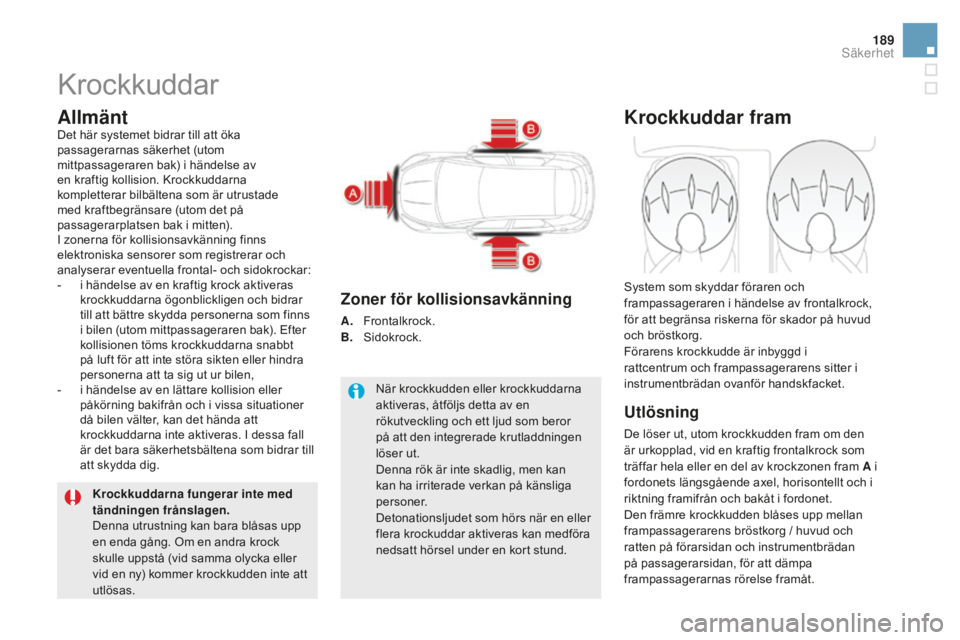 CITROEN DS5 2016 InstruktionsbÖcker (in Swedish) 189
DS5_sv_Chap07_securite_ed02-2015
Krockkuddar
AllmäntDet här systemet bidrar till att öka
passagerarnas säkerhet (utom
mittpassageraren bak) i händelse av
en kraftig kollision. Krockkuddarn CITROEN DS5 2016 InstruktionsbÖcker (in Swedish) 189
DS5_sv_Chap07_securite_ed02-2015
Krockkuddar
AllmäntDet här systemet bidrar till att öka
passagerarnas säkerhet (utom
mittpassageraren bak) i händelse av
en kraftig kollision. Krockkuddarn